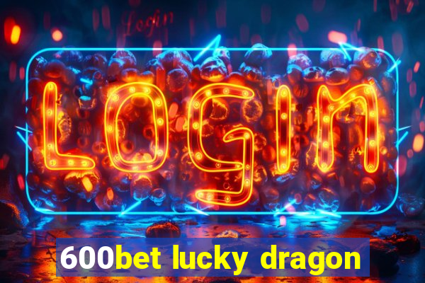 600bet lucky dragon